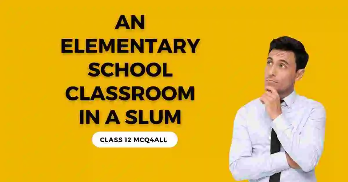 Elementary School Classroom in a Slum MCQ – Easy Guide
