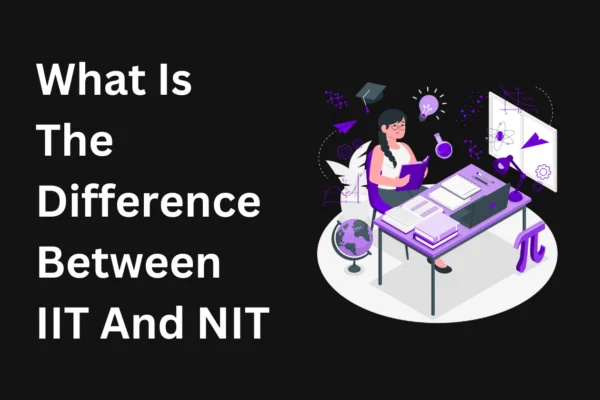 The Ultimate Chronicle:Difference between IIT and NIT in the Simplest Way Difference between IIT and NIT